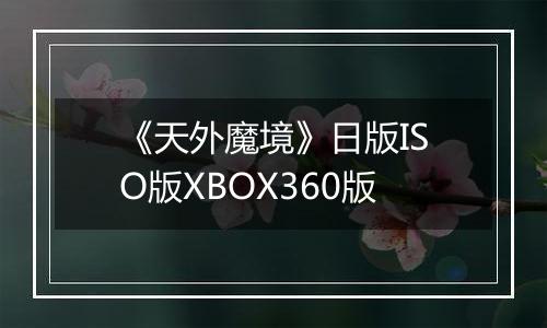 《天外魔境》日版ISO版XBOX360版
