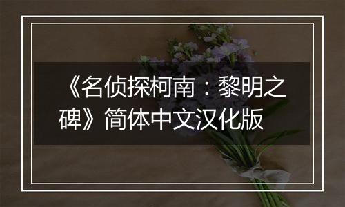 《名侦探柯南：黎明之碑》简体中文汉化版