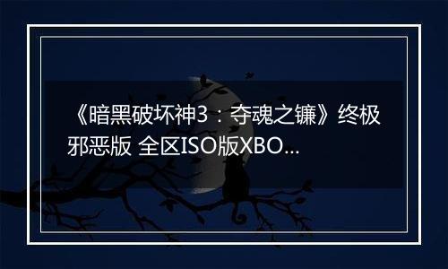 《暗黑破坏神3：夺魂之镰》终极邪恶版 全区ISO版XBOX360版