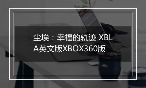 尘埃：幸福的轨迹 XBLA英文版XBOX360版