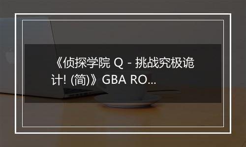 《侦探学院 Q - 挑战究极诡计! (简)》GBA ROM 中文版