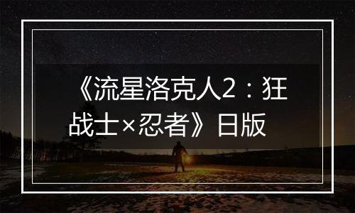 《流星洛克人2：狂战士×忍者》日版