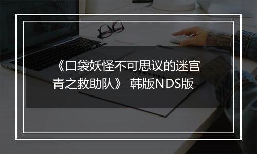 《口袋妖怪不可思议的迷宫 青之救助队》 韩版NDS版
