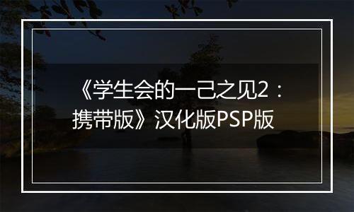《学生会的一己之见2：携带版》汉化版PSP版