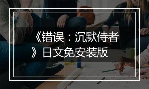 《错误：沉默侍者》日文免安装版