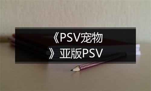 《PSV宠物》亚版PSV