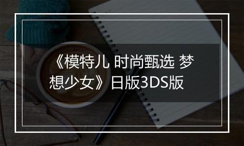 《模特儿 时尚甄选 梦想少女》日版3DS版