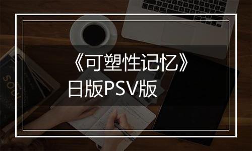 《可塑性记忆》日版PSV版