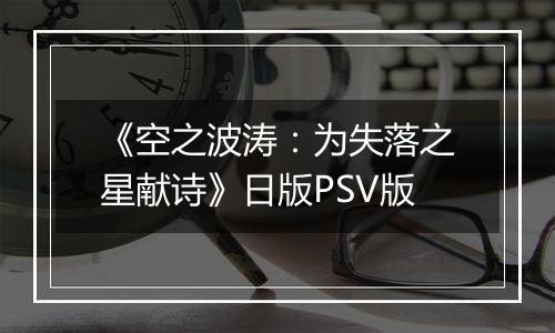 《空之波涛：为失落之星献诗》日版PSV版