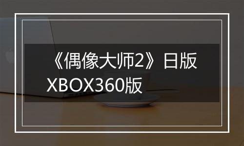 《偶像大师2》日版XBOX360版