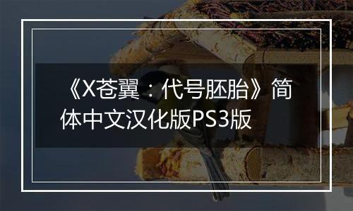 《X苍翼：代号胚胎》简体中文汉化版PS3版