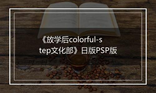《放学后colorful-step文化部》日版PSP版
