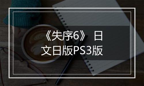 《失序6》 日文日版PS3版