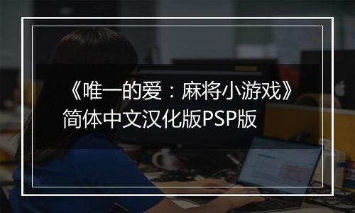 《唯一的爱：麻将小游戏》简体中文汉化版PSP版