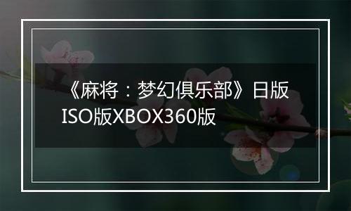 《麻将：梦幻俱乐部》日版ISO版XBOX360版