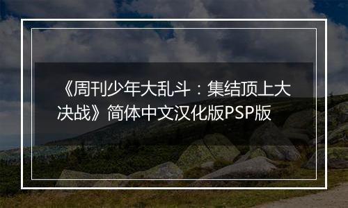 《周刊少年大乱斗：集结顶上大决战》简体中文汉化版PSP版