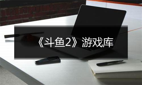 《斗鱼2》游戏库