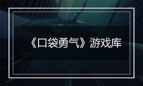 《口袋勇气》游戏库