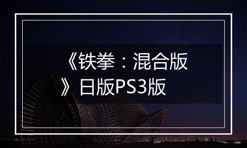 《铁拳：混合版》日版PS3版