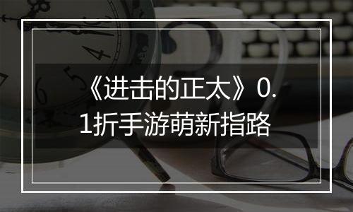 《进击的正太》0.1折手游萌新指路