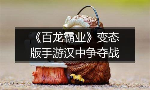 《百龙霸业》变态版手游汉中争夺战