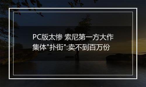 PC版太惨 索尼第一方大作集体