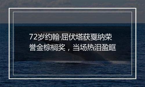 72岁约翰·屈伏塔获戛纳荣誉金棕榈奖，当场热泪盈眶