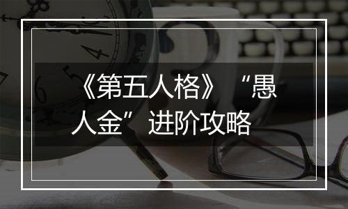 《第五人格》“愚人金”进阶攻略