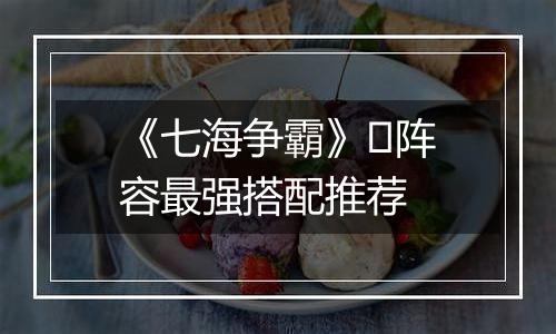《七海争霸》​阵容最强搭配推荐
