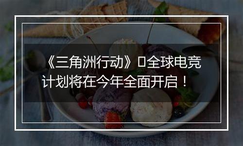 《三角洲行动》​全球电竞计划将在今年全面开启！