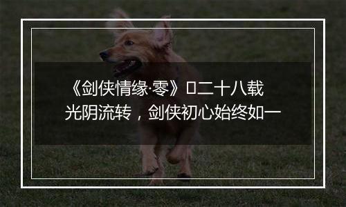《剑侠情缘·零》​二十八载光阴流转，剑侠初心始终如一