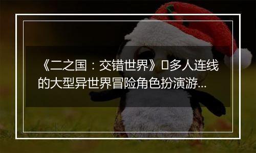 《二之国：交错世界》​多人连线的大型异世界冒险角色扮演游戏