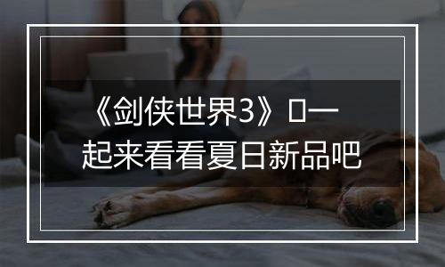 《剑侠世界3》​一起来看看夏日新品吧