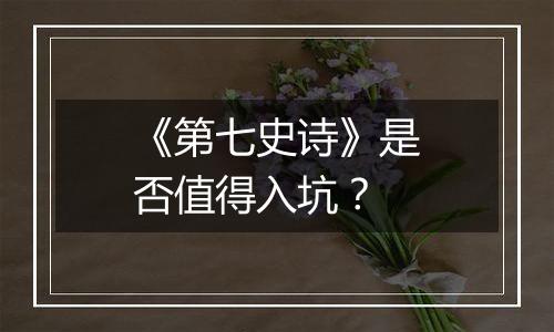 《第七史诗》是否值得入坑？