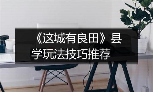 《这城有良田》县学玩法技巧推荐