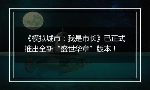 《模拟城市：我是市长》已正式推出全新“盛世华章”版本！