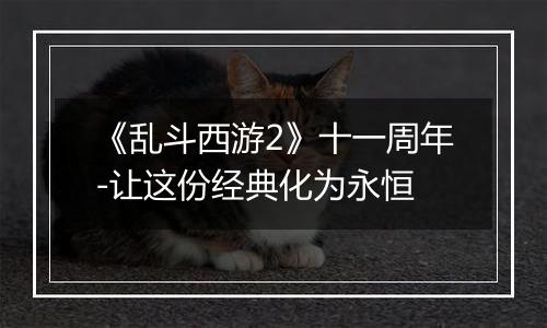 《乱斗西游2》十一周年-让这份经典化为永恒