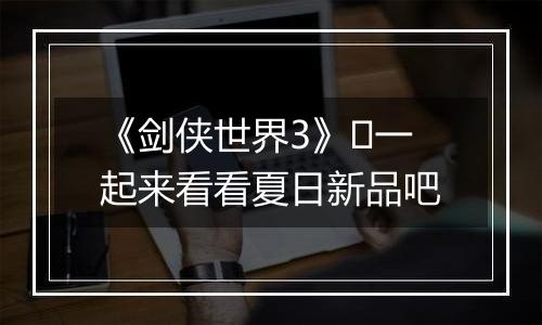 《剑侠世界3》​一起来看看夏日新品吧