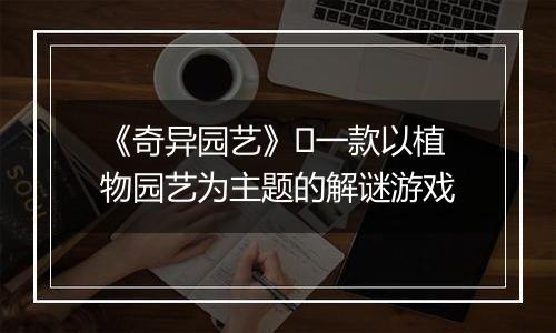 《奇异园艺》​一款以植物园艺为主题的解谜游戏