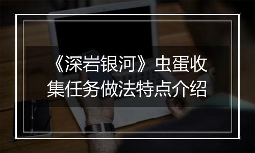 《深岩银河》虫蛋收集任务做法特点介绍
