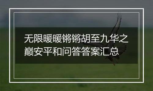 无限暖暖锵锵胡至九华之巅安平和问答答案汇总
