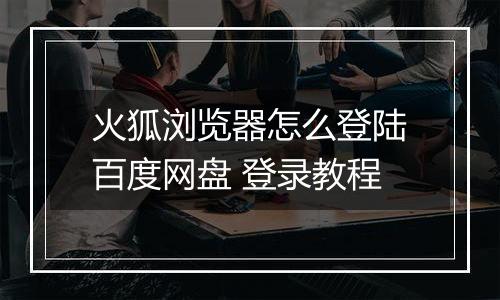 火狐浏览器怎么登陆百度网盘 登录教程
