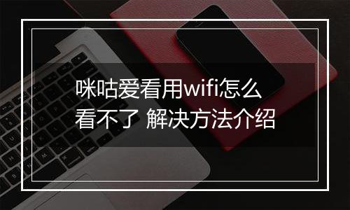 咪咕爱看用wifi怎么看不了 解决方法介绍