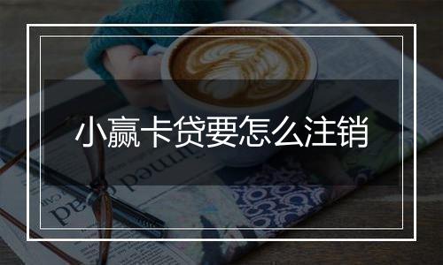 小赢卡贷要怎么注销