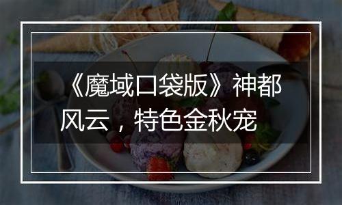 《魔域口袋版》神都风云，特色金秋宠
