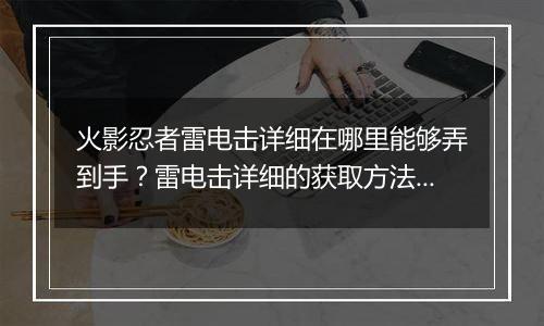 火影忍者雷电击详细在哪里能够弄到手?雷电击详细的获取方法介绍