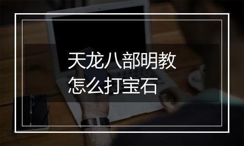 天龙八部明教怎么打宝石