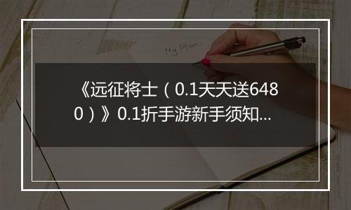 《远征将士（0.1天天送6480）》0.1折手游新手须知之解析篇