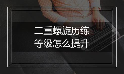 二重螺旋历练等级怎么提升