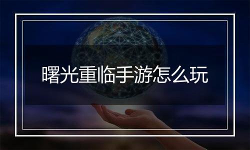 曙光重临手游怎么玩